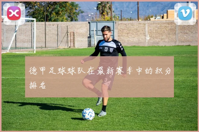 德甲足球球队在最新赛季中的积分排名