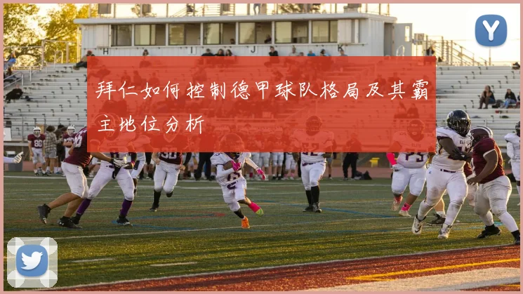 拜仁如何控制德甲球队格局及其霸主地位分析