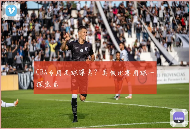 CBA专用足球曝光？真假比赛用球一探究竟