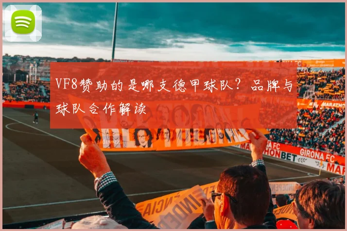 VF8赞助的是哪支德甲球队？品牌与球队合作解读